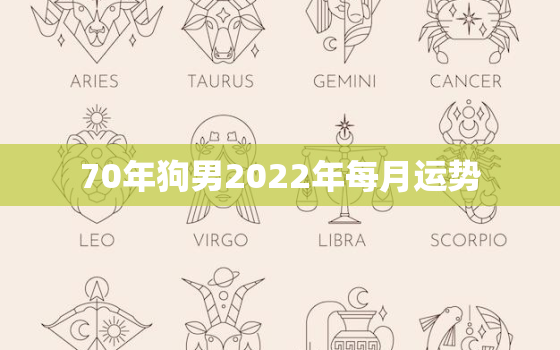 70年狗男2022年每月运势，70年狗男2021年运势及运程