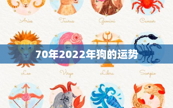 70年2022年狗的运势，1970年属狗人2022年运势