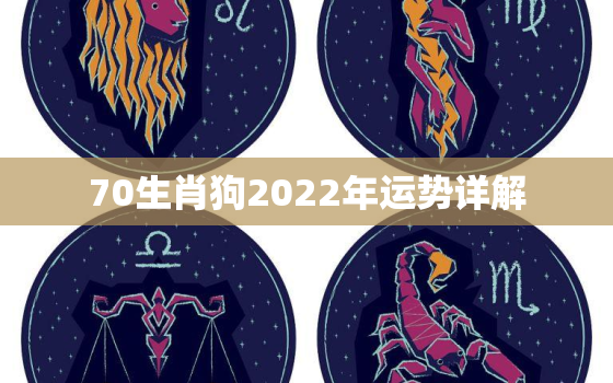 70生肖狗2022年运势详解，属狗2022年运势及运程每月运程1970年