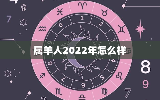 属羊人2022年怎么样，2022年属羊人年运势