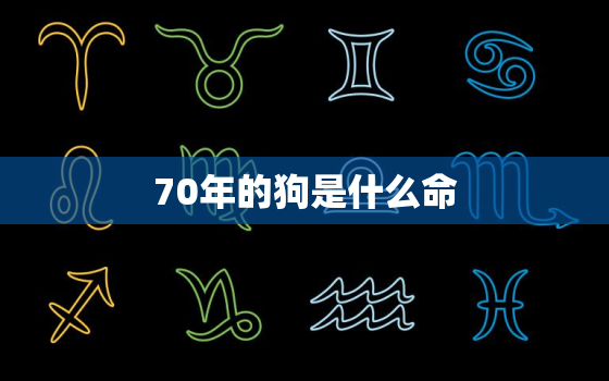 70年的狗是什么命，70年的狗是什么命五行属什么缺什么