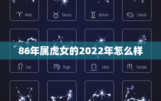 86年属虎女的2022年怎么样，86年属虎女的2020年怎么样