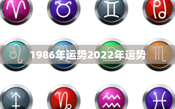 1986年运势2022年运势，1986年女2022年运势