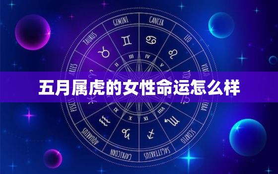 五月属虎的女性命运怎么样，属虎五月出生命运如何