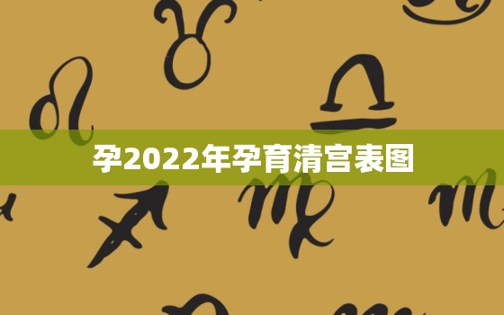 孕2022年孕育清宫表图，怀孕清宫表2021年