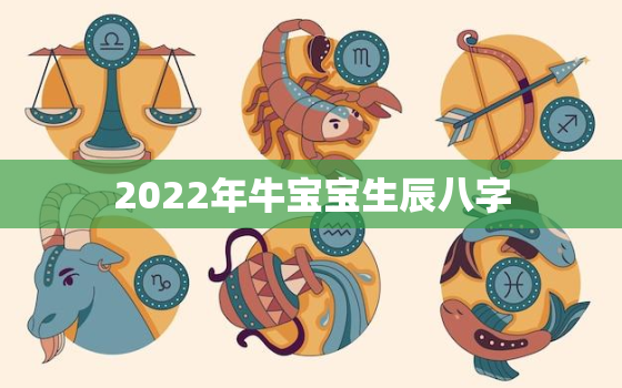 2022年牛宝宝生辰八字，2022年牛年宝宝几月出生更好