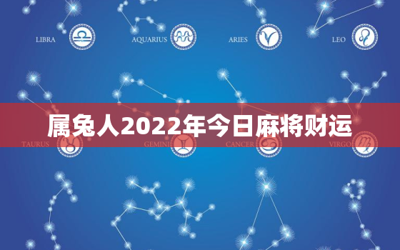 属兔人2022年今日麻将财运，属兔的今天打麻将财运2020年