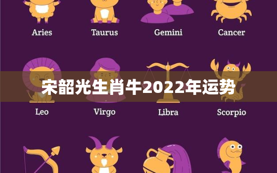 宋韶光生肖牛2022年运势