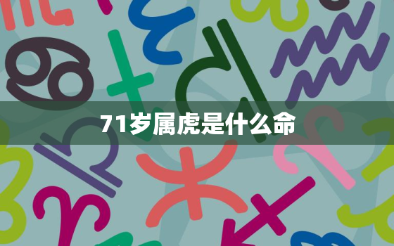 71岁属虎是什么命，71岁的虎是什么命