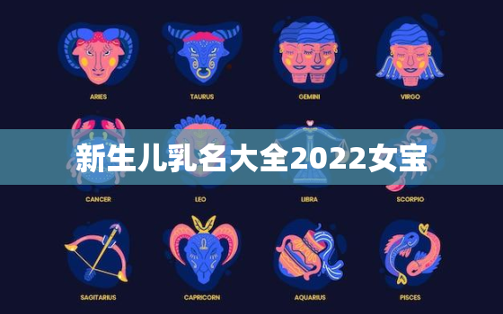 新生儿乳名大全2022女宝，婴儿乳名大全2020