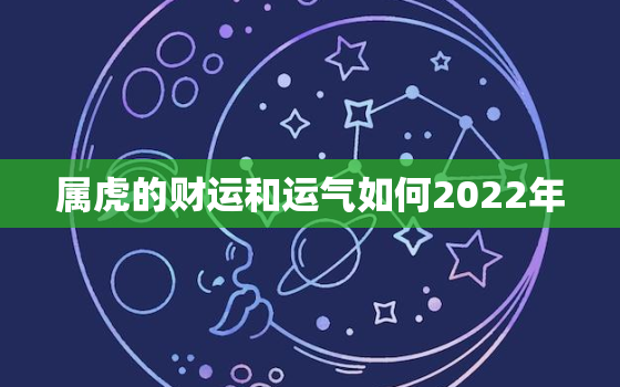 属虎的财运和运气如何2022年，属虎的今年的运气如何2020