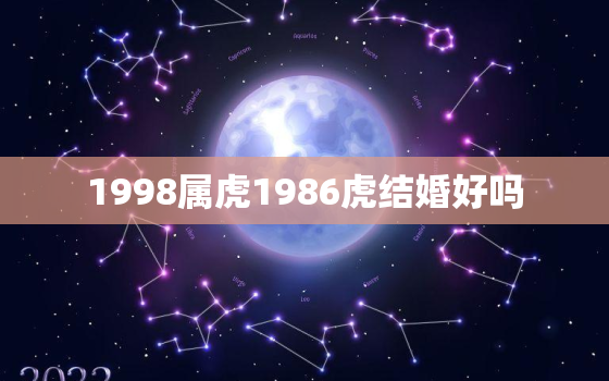 1998属虎1986虎结婚好吗，1998年属虎和1998年属虎的婚姻好吗