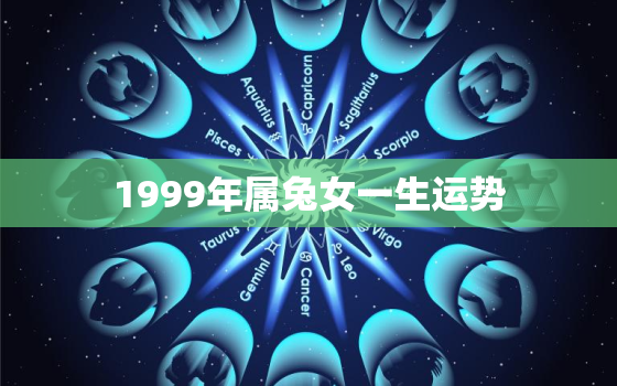 1999年属兔女一生运势，99年属兔女命运如何