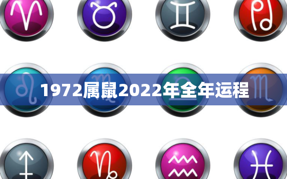 1972属鼠2022年全年运程，1972属鼠2022年运势及运程男性