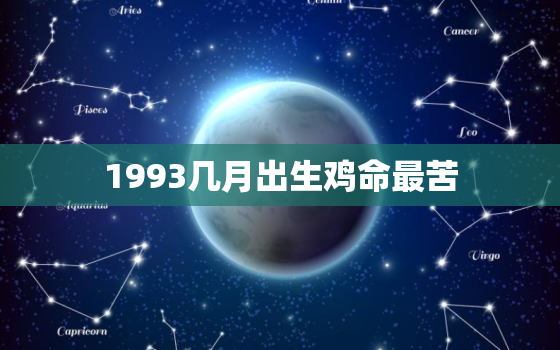 1993几月出生鸡命最苦，1993年腊月的鸡命好吗