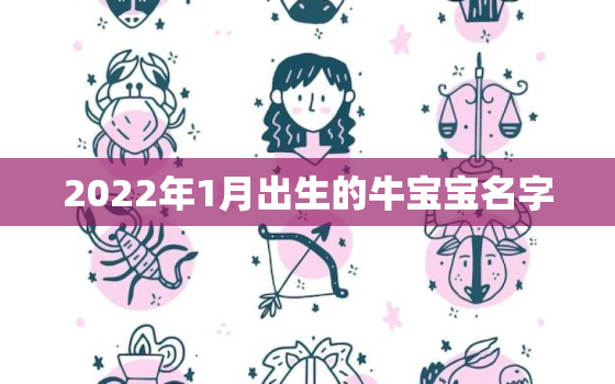 2022年1月出生的牛宝宝名字，2020年牛宝宝的名字