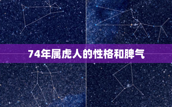 74年属虎人的性格和脾气，虎年74年的性格