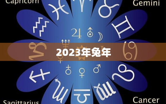 2023年兔年，2023年兔年不宜生子的属相