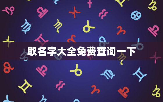 取名字大全免费查询一下，名字搜索宝宝取名字