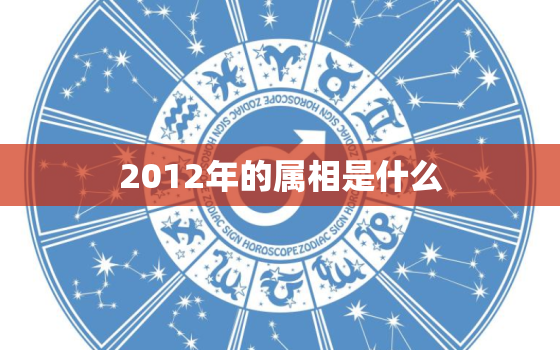 2012年的属相是什么，2011年是什么属相