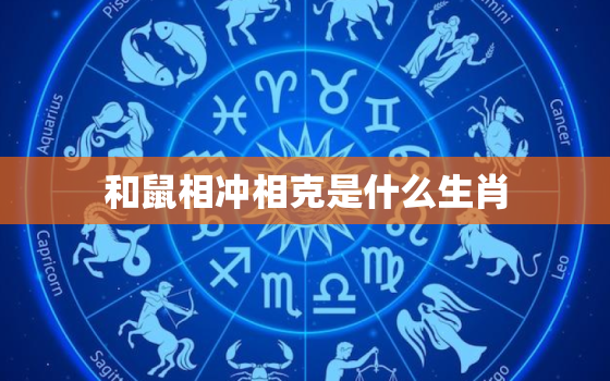 和鼠相冲相克是什么生肖，属鼠和什么生肖相冲相克