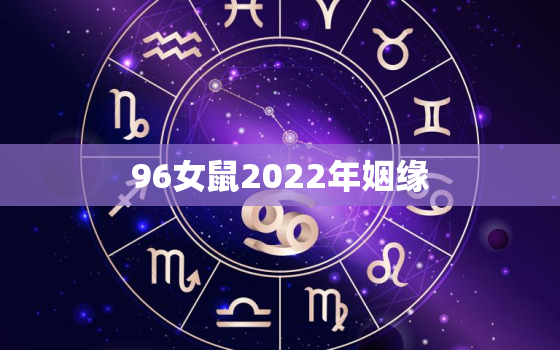 96女鼠2022年姻缘，96属鼠今年婚姻如何