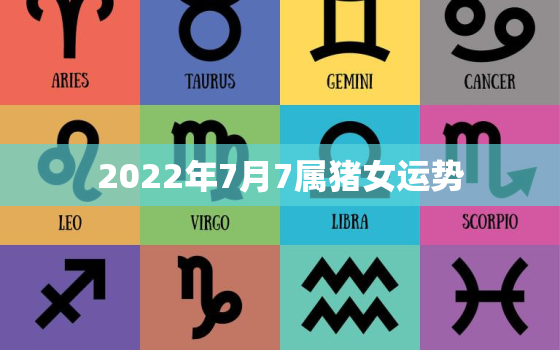 2022年7月7属猪女运势，71年属猪50岁有一灾