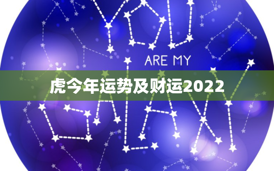 虎今年运势及财运2022，2022年属虎运势及运程每月运程