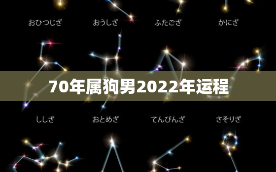 70年属狗男2022年运程，70年属狗男在2022年怎么样