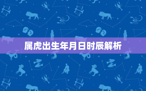 属虎出生年月日时辰解析，属虎的出生时辰