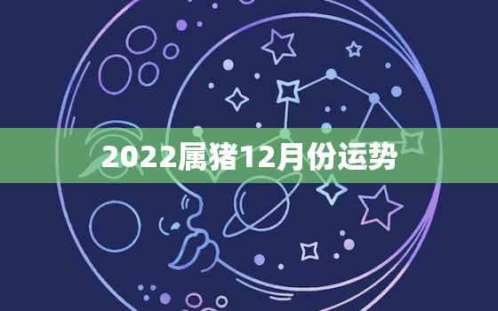 2022属猪12月份运势