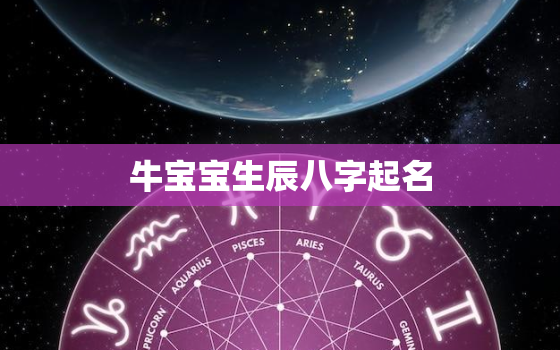 牛宝宝生辰八字起名，属牛出生的宝宝取名