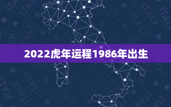 2022虎年运程1986年出生，86年属虎人2022年运势运程每月运程