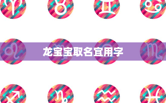 龙宝宝取名宜用字，龙字起名用什么好听