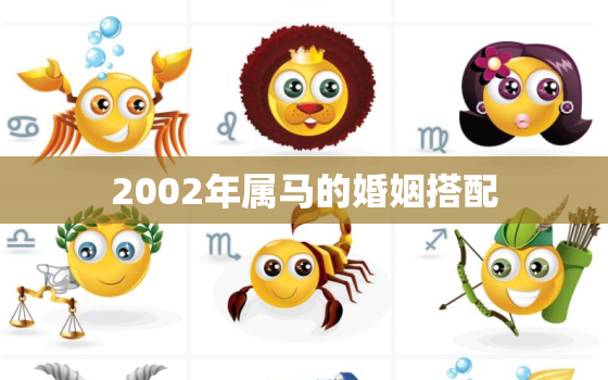 2002年属马的婚姻搭配，2002年属马的属相婚配表