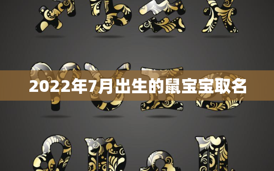 2022年7月出生的鼠宝宝取名，2020鼠宝宝出生时辰