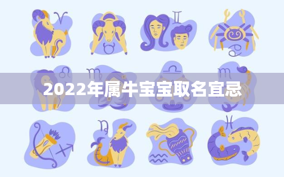 2022年属牛宝宝取名宜忌，2021年属牛宝宝名字大全