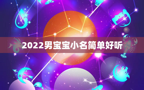 2022男宝宝小名简单好听，2020年好听的男宝宝名字小名