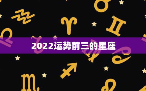 2022运势前三的星座