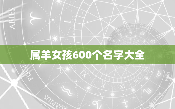 属羊女孩600个名字大全，属羊的女宝宝取什么名字好