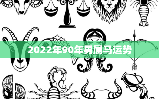 2022年90年男属马运势