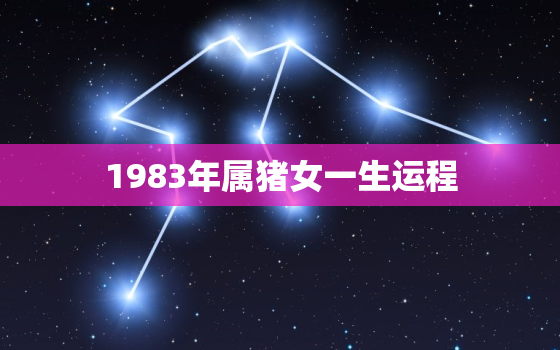 1983年属猪女一生运程，1983年属猪女2021年运势及运程每月运程