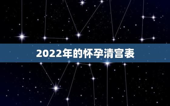 2022年的怀孕清宫表，2020年怀孕清宫表