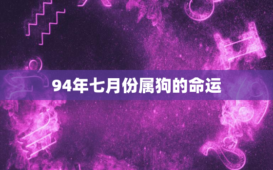 94年七月份属狗的命运，94年7月份的狗是什么命