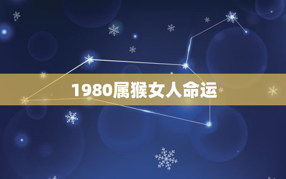 1980属猴女人命运，1980属猴女人命运2019运势