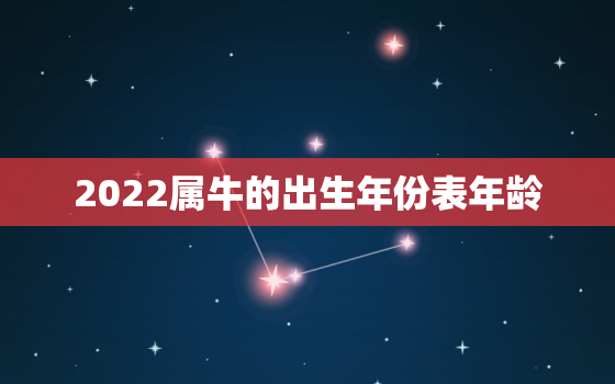 2022属牛的出生年份表年龄，2020年属牛的年龄是多少