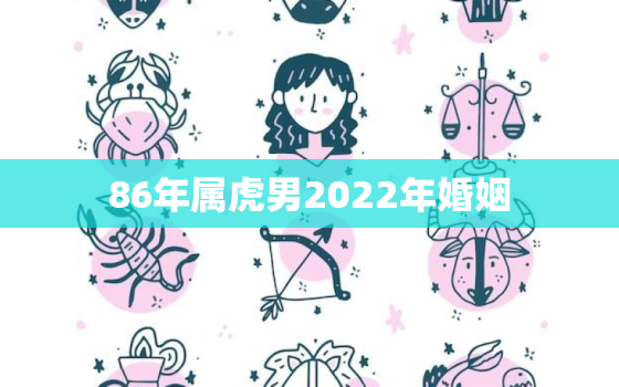 86年属虎男2022年婚姻