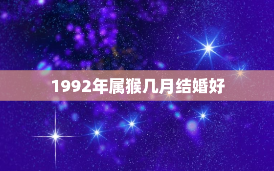 1992年属猴几月结婚好