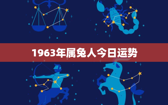 1963年属兔人今日运势，1963年属兔人每月运势