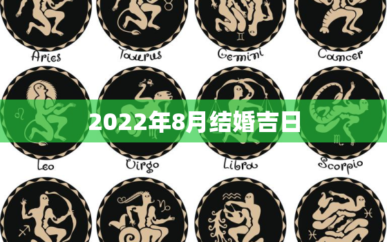 2022年8月结婚吉日，2022年8月结婚黄道吉日